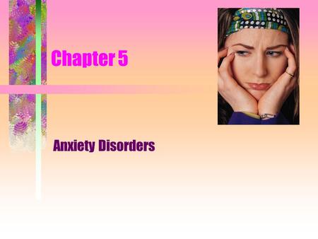 Chapter 5 Anxiety Disorders. Anxiety vs. fear ______ = response to serious, known threat ______ = response to vague sense of threat or danger same physiological.