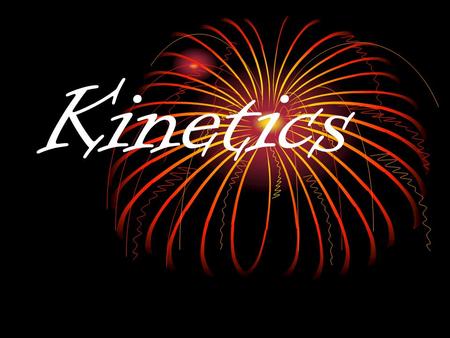 Kinetics. Kinetics - rates of chemical reactions and the mechanisms by which they occur Rate of a chemical reaction - change in the concentration of products.