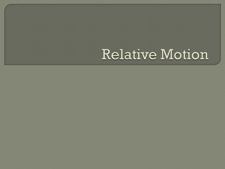  Strictly speaking…all motion is relative to something.  Usually that something is a reference point that is assumed to be at rest (i.e. the earth).