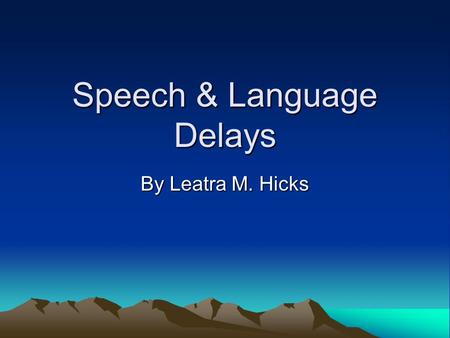 Speech & Language Delays By Leatra M. Hicks What is speech and language Speech is the verbal means of communicating with others How speech sound are.