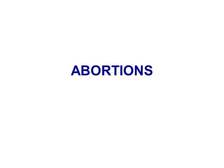 ABORTIONS. Definition Termination of pregnancy before the period of viability.