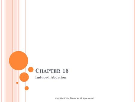 Copyright © 2006, Elsevier Inc. All rights reserved C HAPTER 15 Induced Abortion.