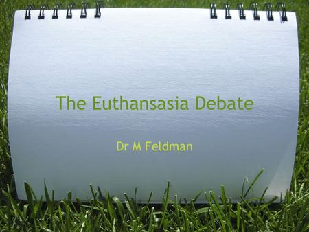 The Euthansasia Debate Dr M Feldman. Medical Ethics Six of the values that commonly apply to medical ethics discussions are: Beneficence - a practitioner.