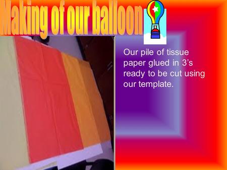 Our pile of tissue paper glued in 3’s ready to be cut using our template.