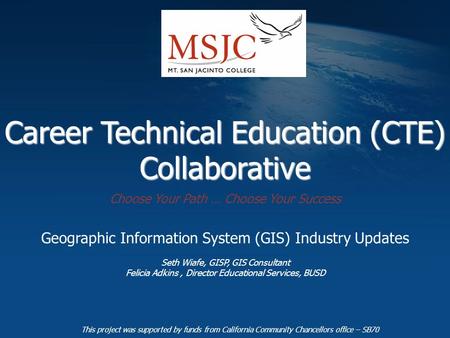 Career Technical Education (CTE) Collaborative Geographic Information System (GIS) Industry Updates Seth Wiafe, GISP, GIS Consultant Felicia Adkins, Director.