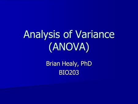 Analysis of Variance (ANOVA) Brian Healy, PhD BIO203.