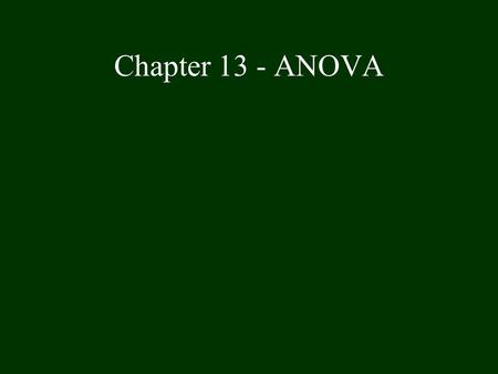 Chapter 13 - ANOVA. ANOVA Be able to explain in general terms and using an example what a one-way ANOVA is (370). Know the purpose of the one-way ANOVA.