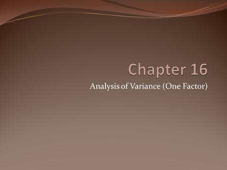 Analysis of Variance (One Factor). ANOVA Analysis of Variance Tests whether differences exist among population means categorized by only one factor or.