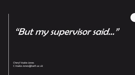 “But my supervisor said…” Cheryl Voake-Jones