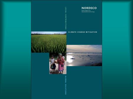 www.nordeco.no A local approach to mitigation of climatic and environmental change Nordic Agency for Development and Ecology (NORDECO) Management and.