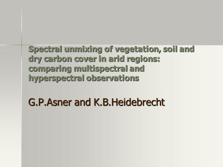 Spectral unmixing of vegetation, soil and dry carbon cover in arid regions: comparing multispectral and hyperspectral observations G.P.Asner and K.B.Heidebrecht.