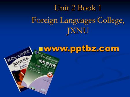 Unit 2 Book 1 Foreign Languages College, JXNU www.pptbz.com www.pptbz.com.