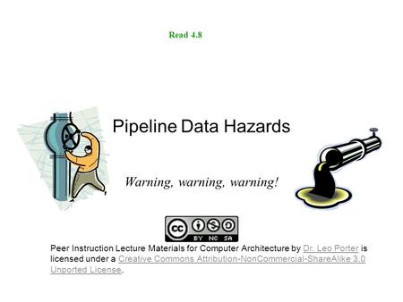 Pipeline Data Hazards Warning, warning, warning! Read 4.8 Peer Instruction Lecture Materials for Computer Architecture by Dr. Leo Porter is licensed under.