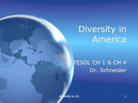 Diversity in US1 Diversity in America TESOL CH 1 & CH 4 Dr. Schneider TESOL CH 1 & CH 4 Dr. Schneider.