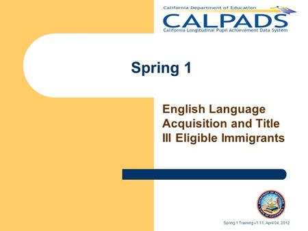 Spring 1 English Language Acquisition and Title III Eligible Immigrants Spring 1 Training v1.11, April 04, 2012.