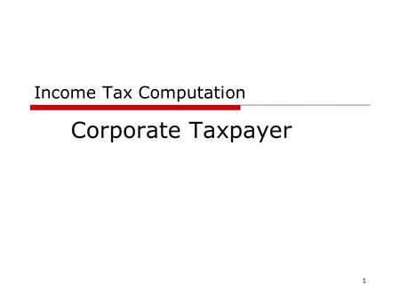 Income Tax Computation Corporate Taxpayer 1. 2 What is a corporation? Corporation – is an artificial being created by law, having the rights of succession.