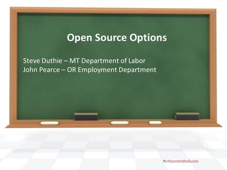 Open Source Options Steve Duthie – MT Department of Labor John Pearce – OR Employment Department By PresenterMedia.comPresenterMedia.com.