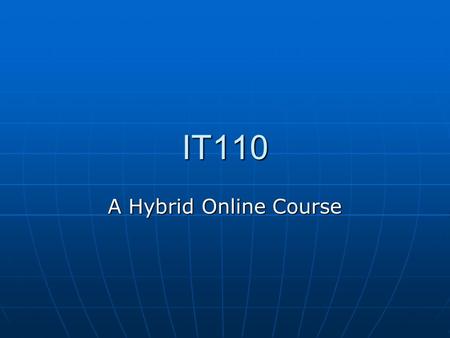 IT110 A Hybrid Online Course. Hybrid? No Text No Text All online All online Variety of sources Variety of sources 3 “flavors” 3 “flavors” Digital MediaDigital.