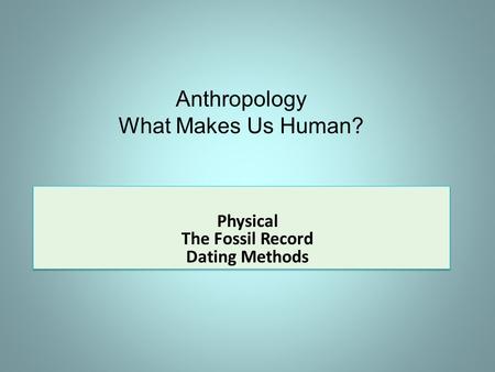 Physical The Fossil Record Dating Methods Anthropology What Makes Us Human?