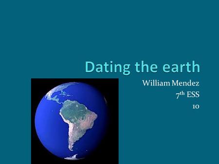 William Mendez 7 th ESS 10. Radiometric dating The original radioactive element is called the parent. The radioactive atom parent enters a new stage coming.