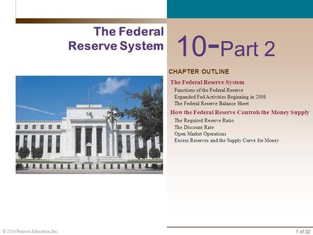 1 of 32 © 2014 Pearson Education, Inc. CHAPTER OUTLINE 10 - Part 2 The Federal Reserve System Functions of the Federal Reserve Expanded Fed Activities.