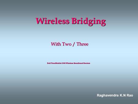 Wireless Bridging DellTrueMobile2300WirelessBroadbandRouters Dell TrueMobile 2300 Wireless Broadband Routers With Two / Three Raghavendra K.N Rao.