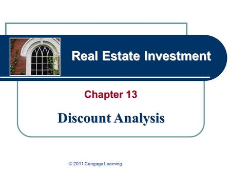 Real Estate Investment Chapter 13 Discount Analysis © 2011 Cengage Learning.