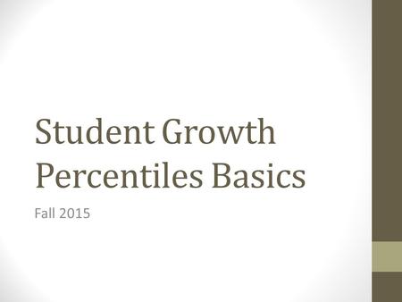 Student Growth Percentiles Basics Fall 2015. Outcomes Share information on the role of Category 1 assessments in evaluations Outline steps for districts.