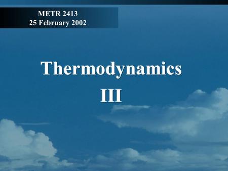 METR 2413 25 February 2002. Review Hydrostatic balance Pressure decreases exponentially with height, isothermal atmosphere: Zeroth law of thermodynamics: