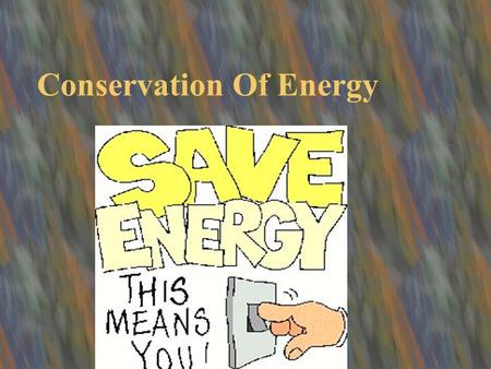 Conservation Of Energy. What Is Energy What I know about energy ▪There are many different forms of energy ▪For example Kinetic,Light,Sound,Heat,Electrcity.