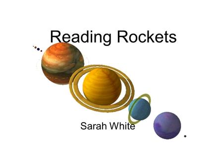 Reading Rockets Sarah White. What is Reading Rockets? Reading Rockets is a nonprofit organization that aims to inspire parents and teachers to touch the.