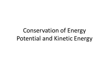 Conservation of Energy Potential and Kinetic Energy