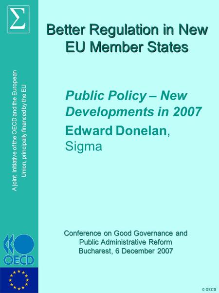 © OECD A joint initiative of the OECD and the European Union, principally financed by the EU Better Regulation in New EU Member States Public Policy –