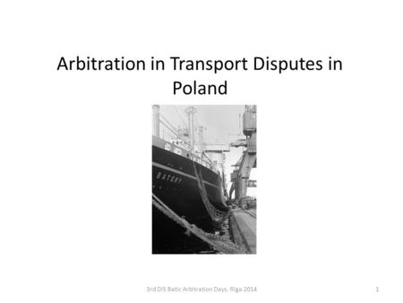 Arbitration in Transport Disputes in Poland 3rd DIS Batic Arbitration Days, Riga 20141.