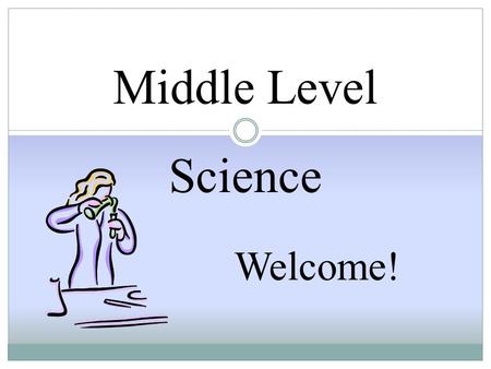 Middle Level Science Welcome!. Cassidy Heidkamp Olivia Jones The Science Department!