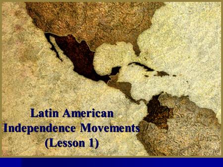 Latin American Independence Movements (Lesson 1).