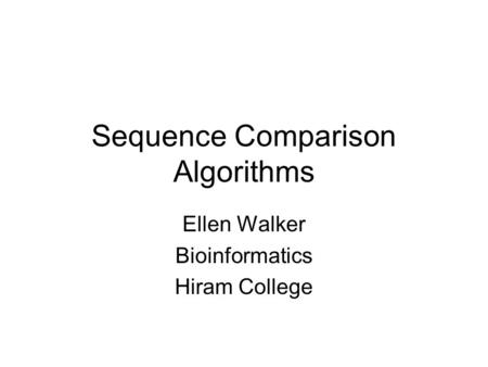 Sequence Comparison Algorithms Ellen Walker Bioinformatics Hiram College.