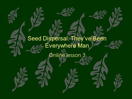 Seed Dispersal: They’ve Been Everywhere Man Online lesson 3.