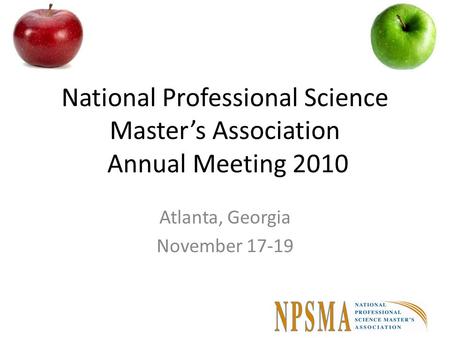 National Professional Science Master’s Association Annual Meeting 2010 Atlanta, Georgia November 17-19.