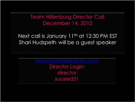 Team Hillenburg Director Call December 14, 2010 Next call is January 11 th at 12:30 PM EST Shari Hudspeth will be a guest speaker www.teamhillenburg.com.