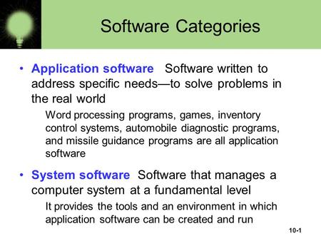 10-1 Software Categories Application software Software written to address specific needs—to solve problems in the real world Word processing programs,