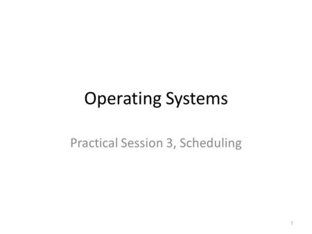 Operating Systems Practical Session 3, Scheduling 1.