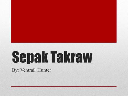 Sepak Takraw By: Ventrail Hunter.