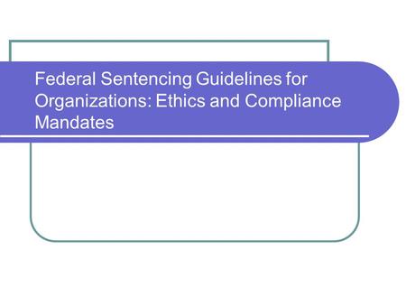 Federal Sentencing Guidelines for Organizations: Ethics and Compliance Mandates.