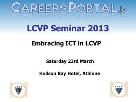 LCVP Seminar 2013 Embracing ICT in LCVP Saturday 23rd March Hodson Bay Hotel, Athlone.