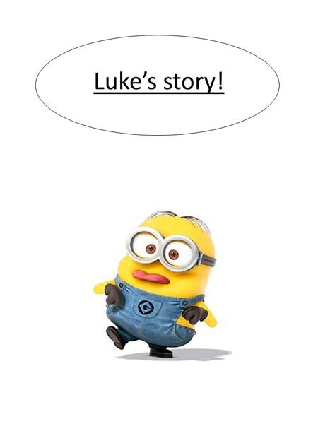 Luke’s story! Once upon a time, Luke, a little boy of 8 was alone in his house because his mother was going in a shop and he didn’t know what to do so.