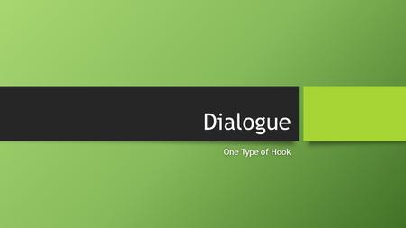 Dialogue One Type of HookOne Type of Hook. What is Dialogue? Dialogue occurs when characters talk to each other. Dialogue occurs when characters talk.