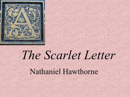 The Scarlet Letter Nathaniel Hawthorne. On Hawthorne’s career choice…in his own words “I do not want to be a doctor and live by men’s diseases, nor.