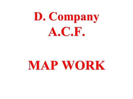 D. Company A.C.F. MAP WORK. CARE AND RELIABILITY l HOW TO FOLD A MAP l CARE OF A MAP l RELIABILITY OF A MAP l WHAT IS A MAP.