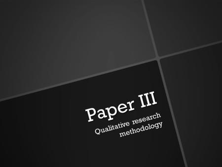 Paper III Qualitative research methodology. Objective 1.3 To what extent can findings be generalized from qualitative studies.